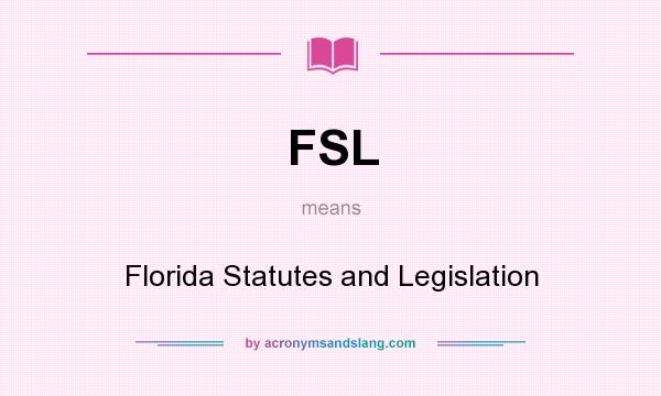 What does FSL mean? It stands for Florida Statutes and Legislation