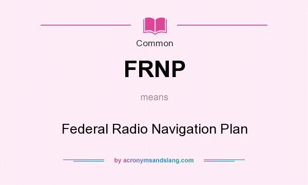 What does FRNP mean? It stands for Federal Radio Navigation Plan