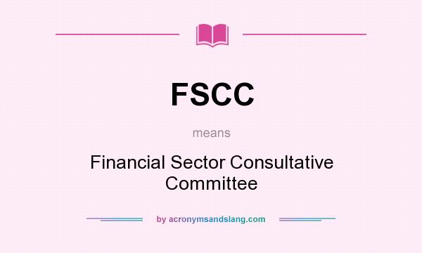 What does FSCC mean? It stands for Financial Sector Consultative Committee