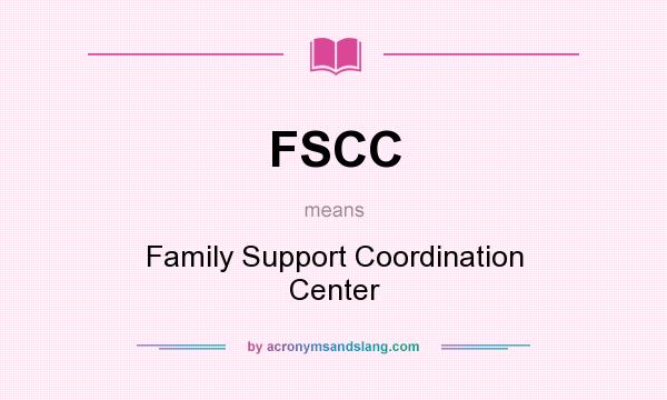 What does FSCC mean? It stands for Family Support Coordination Center
