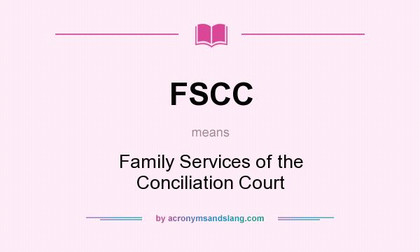 What does FSCC mean? It stands for Family Services of the Conciliation Court