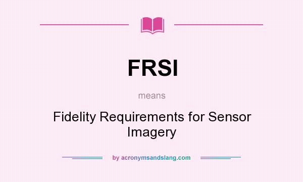 What does FRSI mean? It stands for Fidelity Requirements for Sensor Imagery