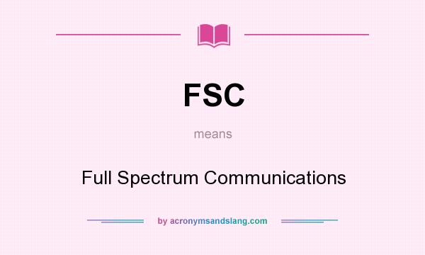 What does FSC mean? It stands for Full Spectrum Communications