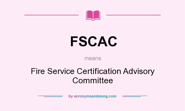 What does FSCAC mean? It stands for Fire Service Certification Advisory Committee