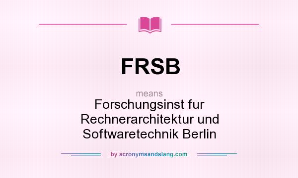 What does FRSB mean? It stands for Forschungsinst fur Rechnerarchitektur und Softwaretechnik Berlin