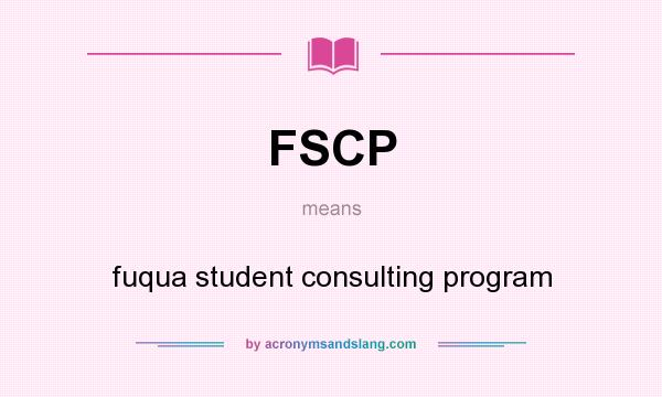 What does FSCP mean? It stands for fuqua student consulting program