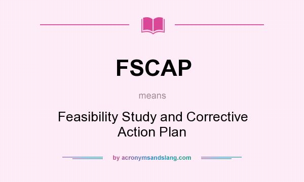 What does FSCAP mean? It stands for Feasibility Study and Corrective Action Plan