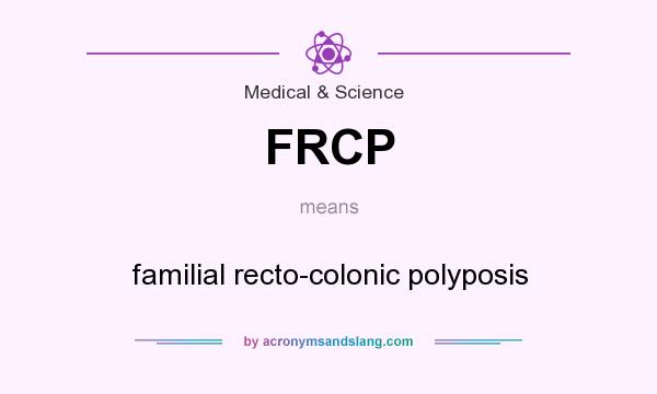 What does FRCP mean? It stands for familial recto-colonic polyposis