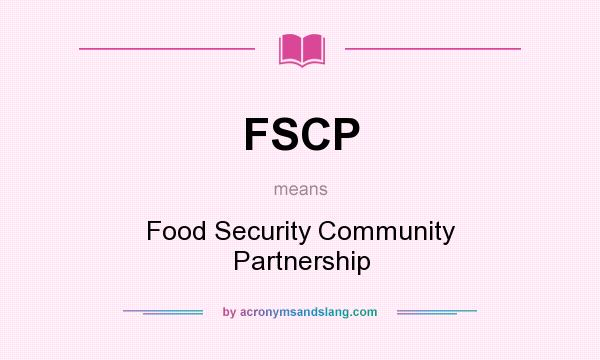 What does FSCP mean? It stands for Food Security Community Partnership