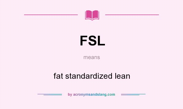 What does FSL mean? It stands for fat standardized lean