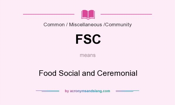 What does FSC mean? It stands for Food Social and Ceremonial