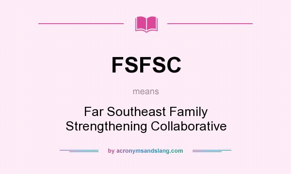 What does FSFSC mean? It stands for Far Southeast Family Strengthening Collaborative