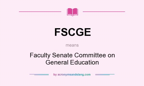 What does FSCGE mean? It stands for Faculty Senate Committee on General Education