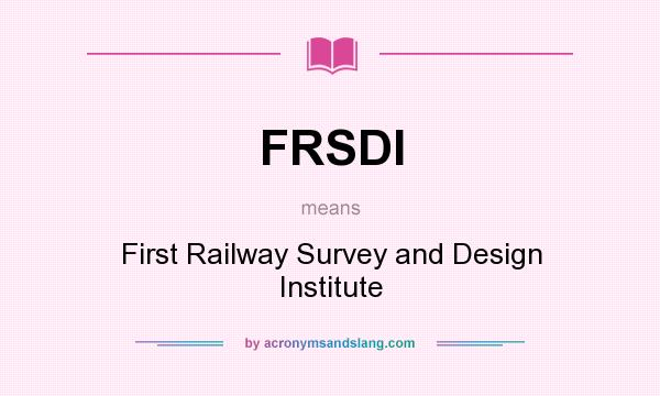 What does FRSDI mean? It stands for First Railway Survey and Design Institute