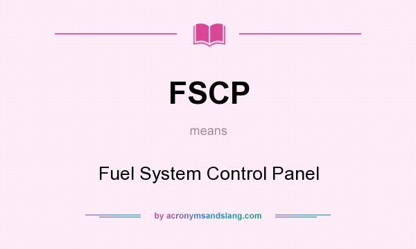 What does FSCP mean? It stands for Fuel System Control Panel