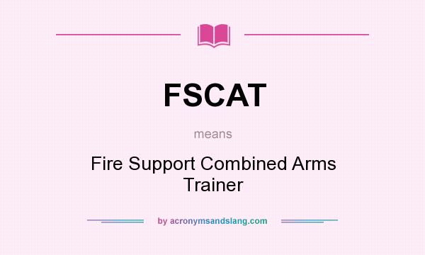 What does FSCAT mean? It stands for Fire Support Combined Arms Trainer
