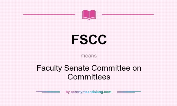 What does FSCC mean? It stands for Faculty Senate Committee on Committees