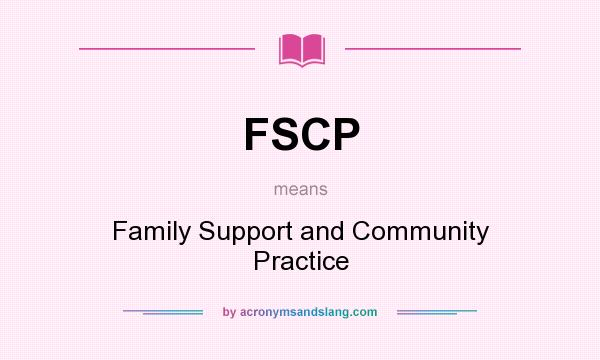 What does FSCP mean? It stands for Family Support and Community Practice