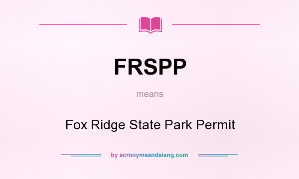 What does FRSPP mean? It stands for Fox Ridge State Park Permit