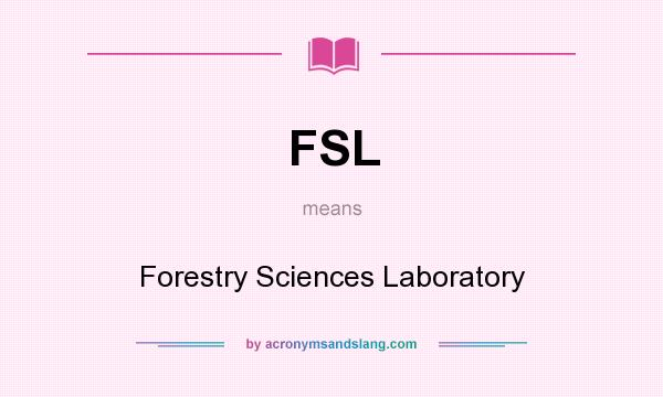What does FSL mean? It stands for Forestry Sciences Laboratory