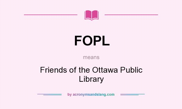 What does FOPL mean? It stands for Friends of the Ottawa Public Library