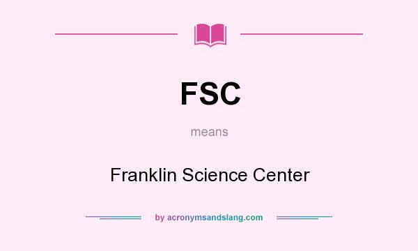 What does FSC mean? It stands for Franklin Science Center