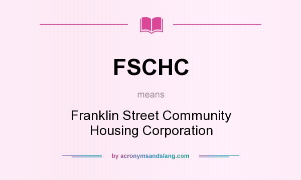 What does FSCHC mean? It stands for Franklin Street Community Housing Corporation