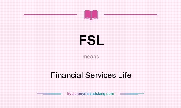 What does FSL mean? It stands for Financial Services Life