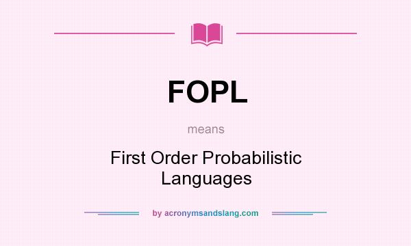 What does FOPL mean? It stands for First Order Probabilistic Languages