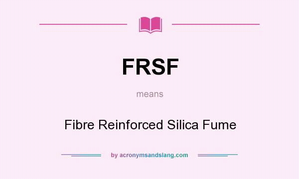 What does FRSF mean? It stands for Fibre Reinforced Silica Fume