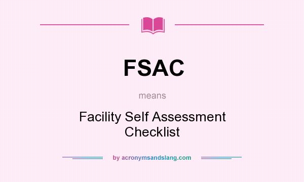 What does FSAC mean? It stands for Facility Self Assessment Checklist