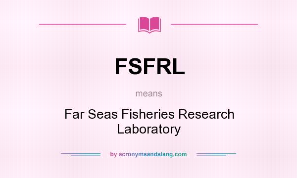 What does FSFRL mean? It stands for Far Seas Fisheries Research Laboratory