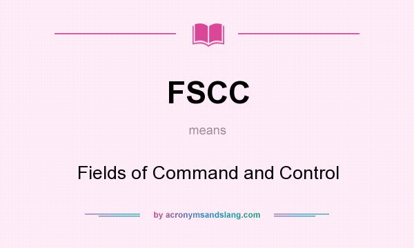 What does FSCC mean? It stands for Fields of Command and Control