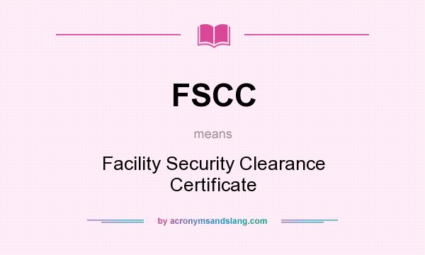 What does FSCC mean? It stands for Facility Security Clearance Certificate