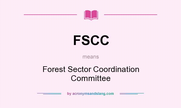 What does FSCC mean? It stands for Forest Sector Coordination Committee