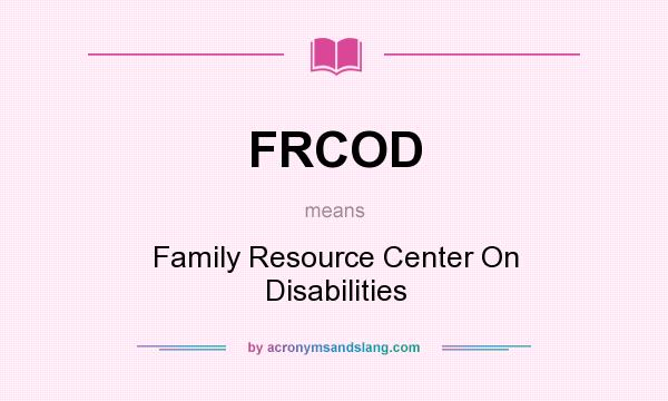 What does FRCOD mean? It stands for Family Resource Center On Disabilities