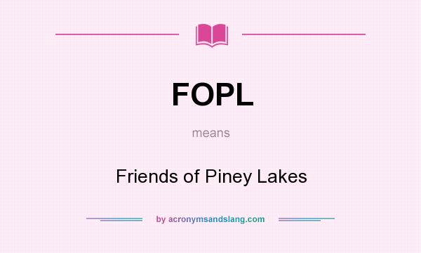 What does FOPL mean? It stands for Friends of Piney Lakes