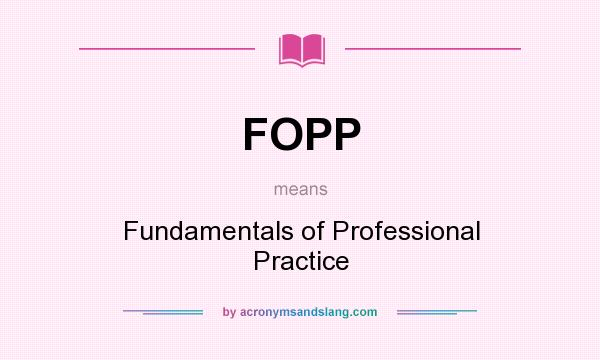 What does FOPP mean? It stands for Fundamentals of Professional Practice