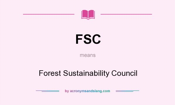 What does FSC mean? It stands for Forest Sustainability Council