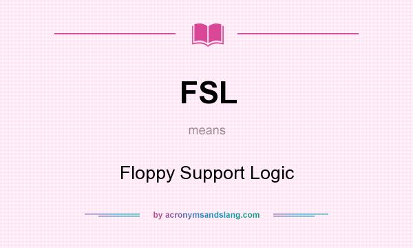 What does FSL mean? It stands for Floppy Support Logic