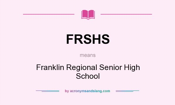 What does FRSHS mean? It stands for Franklin Regional Senior High School