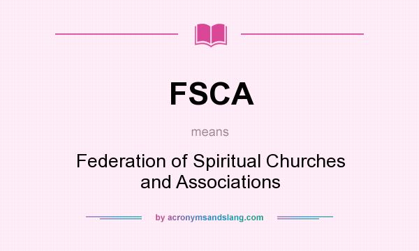What does FSCA mean? It stands for Federation of Spiritual Churches and Associations