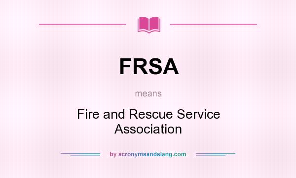 What does FRSA mean? It stands for Fire and Rescue Service Association