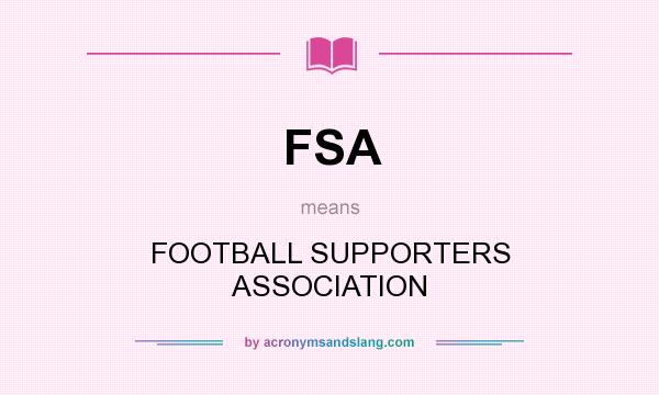What does FSA mean? It stands for FOOTBALL SUPPORTERS ASSOCIATION