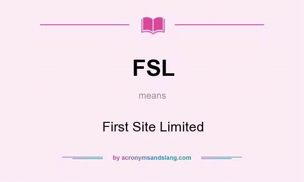 What does FSL mean? It stands for First Site Limited