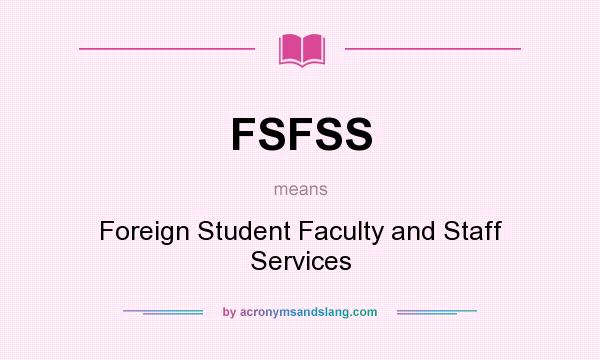 What does FSFSS mean? It stands for Foreign Student Faculty and Staff Services