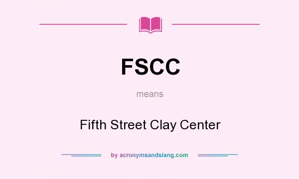 What does FSCC mean? It stands for Fifth Street Clay Center