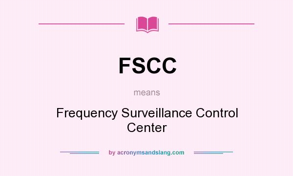 What does FSCC mean? It stands for Frequency Surveillance Control Center