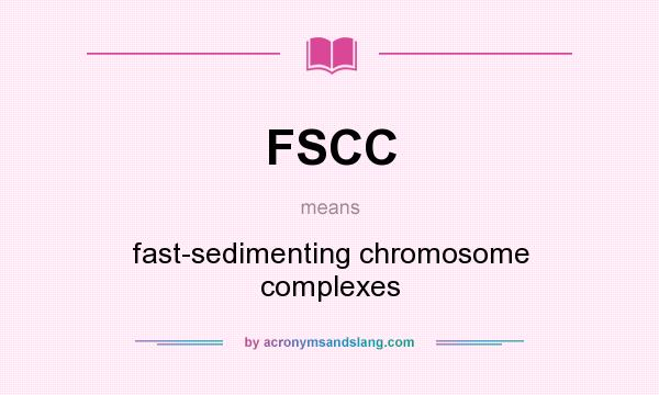 What does FSCC mean? It stands for fast-sedimenting chromosome complexes