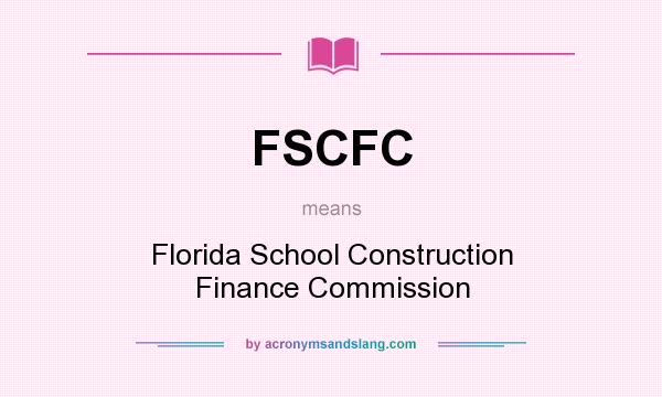 What does FSCFC mean? It stands for Florida School Construction Finance Commission